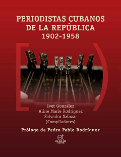 historia-y-periodismo-la-vision-de-periodistas-cubanos-sobre-la-republica-neocolonial-1902-1958