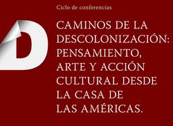 ciclo-de-conferencias-caminos-de-la-descolonizacion-pensamiento-arte-y-accion-cultural-desde-la-casa-de-las-americas