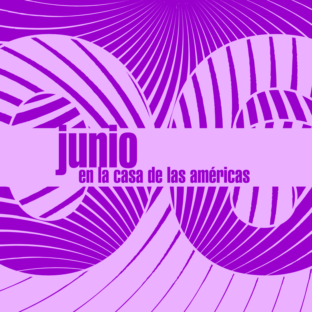 la-casa-de-las-americas-anuncia-su-programa-de-actividades-durante-el-mes-de-junio